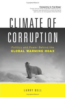 Climate of Corruption: Politics and Power Behind the Global Warming Hoax