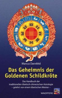 Das Geheimnis der Goldenen Schildkröte: Das Handbuch der traditionellen tibetisch-chinesischen Astrologie - gelehrt von einem tibetischen Meister