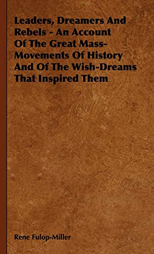 Leaders, Dreamers and Rebels - An Account of the Great Mass-Movements of History and of the Wish-Dreams That Inspired Them