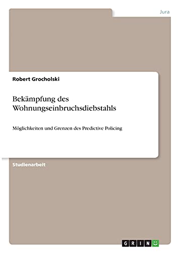 Bekämpfung des Wohnungseinbruchsdiebstahls: Möglichkeiten und Grenzen des Predictive Policing