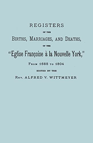 Registers of the Births, Marriages, and Deaths of the Eglise Francoise a la Nouvelle York, from 1688 to 1804
