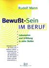 Bewußt- Sein im Beruf. Lebenssinn und Erfüllung in zehn Stufen