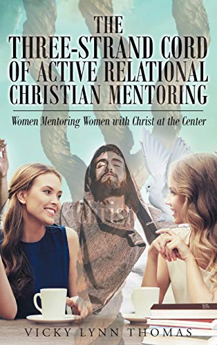 The Three-Strand Cord of Active Relational Christian Mentoring: Women Mentoring Women with Christ at the Center