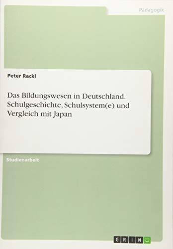 Das Bildungswesen in Deutschland. Schulgeschichte, Schulsystem(e) und Vergleich mit Japan