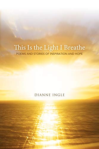 This is the Light I Breathe: Poems and Stories of Inspiration and Hope