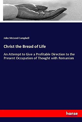 Christ the Bread of Life: An Attempt to Give a Profitable Direction to the Present Occupation of Thought with Romanism