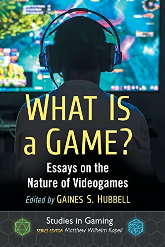 What Is a Game?: Essays on the Nature of Videogames (Studies in Gaming)