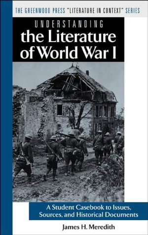 Understanding the Literature of World War I: A Student Casebook to Issues, Sources, and Historical Documents (THE GREENWOOD PRESS LITERATURE IN CONTEXT SERIES)