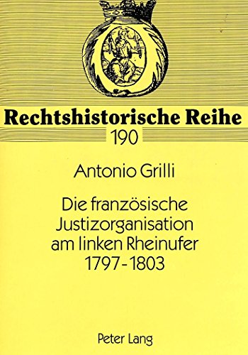 Die französische Justizorganisation am linken Rheinufer 1797-1803 (Rechtshistorische Reihe)