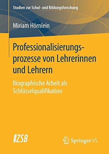Professionalisierungsprozesse von Lehrerinnen und Lehrern: Biographische Arbeit als Schlüsselqualifikation (Studien zur Schul- und Bildungsforschung, Band 77)