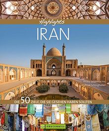 Bildband Iran: Highlights Iran. Die 50 Reiseziele, die Sie gesehen haben sollten. Entdecken Sie mit dem Reiseführer das Beste des Iran: Isfahan, Shiraz, Teheran, UNESCO Welterbestätten und die Kultur