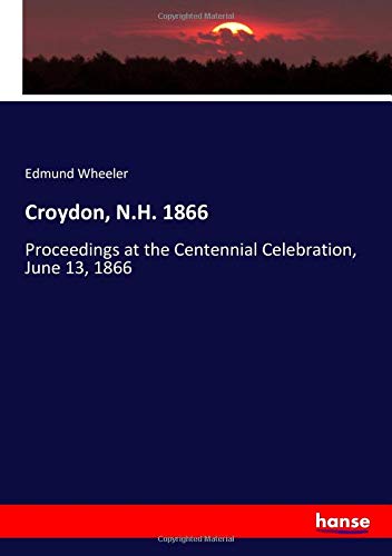 Croydon, N.H. 1866: Proceedings at the Centennial Celebration, June 13, 1866