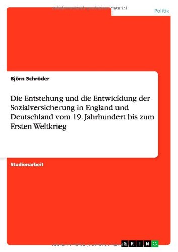 Die Entstehung und die Entwicklung der Sozialversicherung in England und Deutschland vom 19. Jahrhundert bis zum Ersten Weltkrieg
