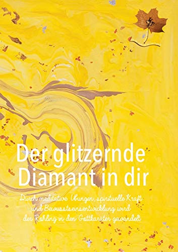 Der glitzernde Diamant in dir: Durch meditative Übungen, spirituelle Kraft und Bewusstseinsentwicklung wird der Rohling in den Gottkaräter gewandelt ... Babylon - Ein Weg zum neuen Bewusstsein)