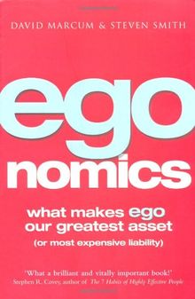 Egonomics: What Makes Ego Our Greatest Asset (Or Most Expensive Liability)