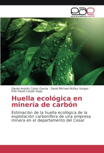 Huella ecológica en minería de carbón: Estimaciòn de la huella ecològica de la explotaciòn carbonìfera de una empresa minera en el departamento del Cesar