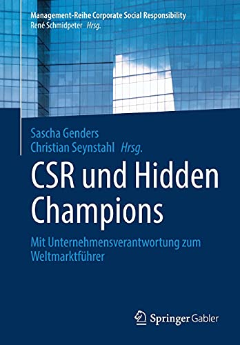 CSR und Hidden Champions: Mit Unternehmensverantwortung zum Weltmarktführer (Management-Reihe Corporate Social Responsibility)