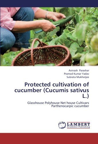 Protected cultivation of cucumber (Cucumis sativus L.): Glasshouse Polyhouse Net house Cultivars Parthenocarpic cucumber