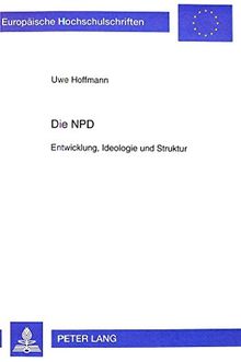 Die NPD: Entwicklung, Ideologie und Struktur (Europäische Hochschulschriften / European University Studies / Publications Universitaires Européennes)