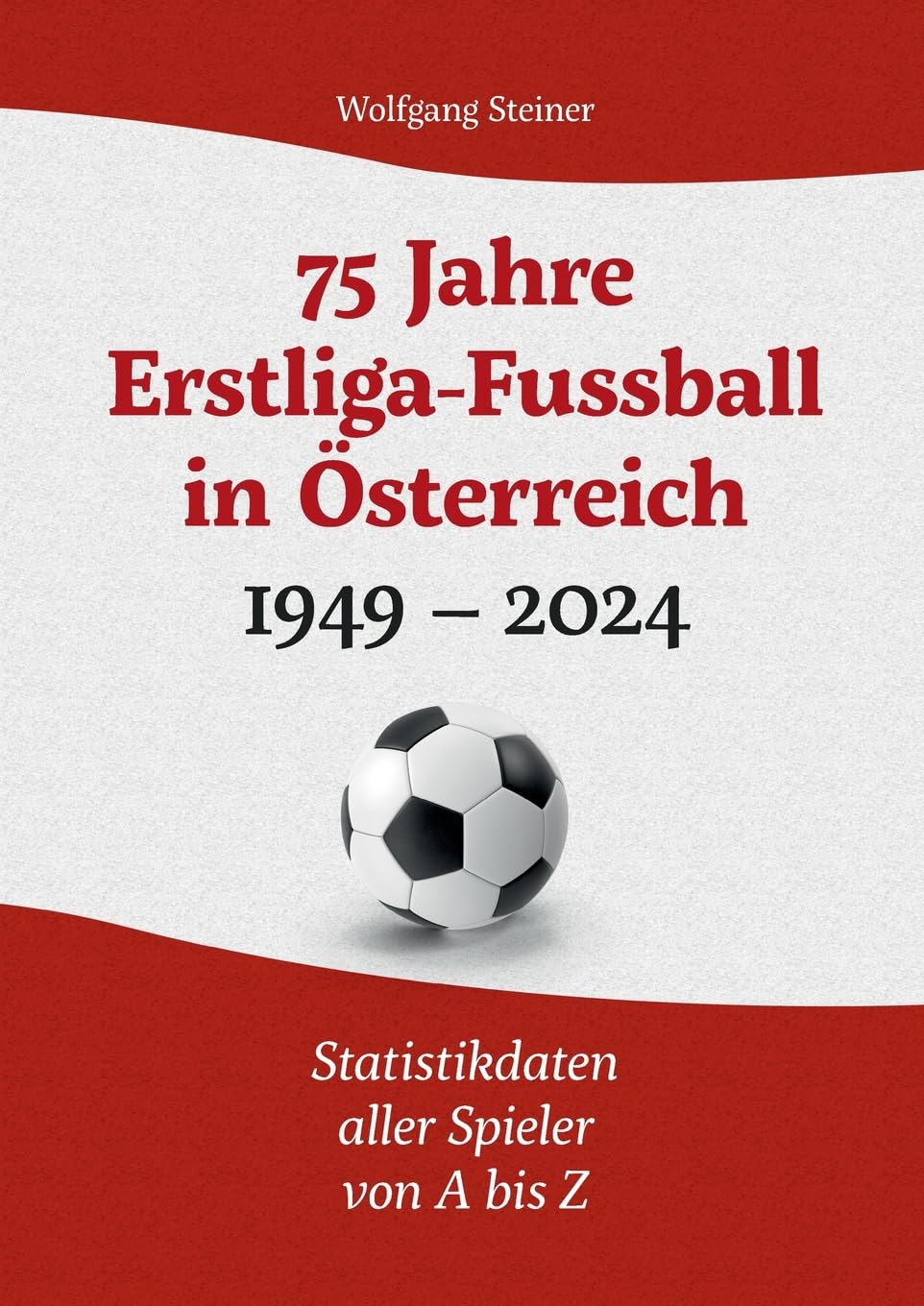 75 Jahre Erstligafussball in Österreich 1949 - 2024: Statistikdaten aller Spieler von A bis Z