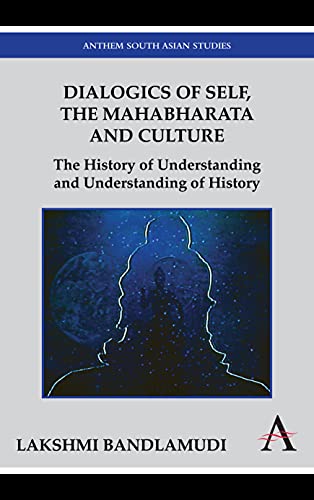 Dialogics of Self, the Mahabharata and Culture: The History of Understanding and Understanding of History (Anthem South Asian Studies)