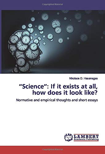 “Science”: If it exists at all, how does it look like?: Normative and empirical thoughts and short essays