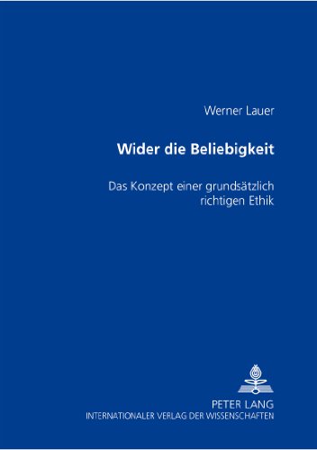 Wider die Beliebigkeit: Das Konzept einer grundsätzlich richtigen Ethik