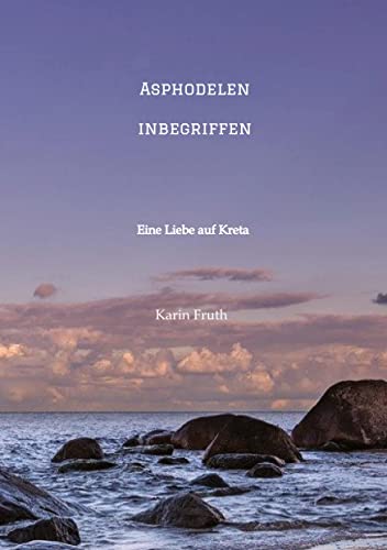 Asphodelen inbegriffen: Eine Liebe auf Kreta