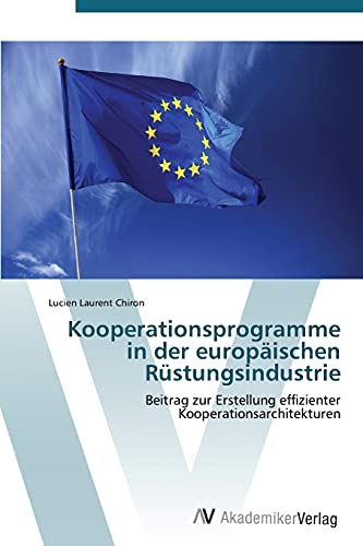 Kooperationsprogramme in der europäischen Rüstungsindustrie: Beitrag zur Erstellung effizienter Kooperationsarchitekturen