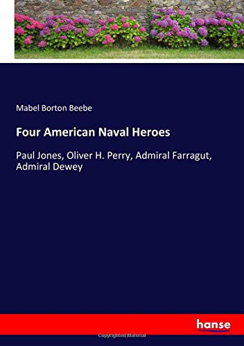 Four American Naval Heroes: Paul Jones, Oliver H. Perry, Admiral Farragut, Admiral Dewey