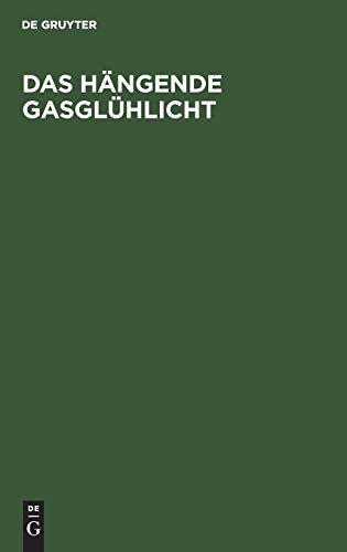 Das hängende Gasglühlicht: Seine Entstehung, Wirkung und Anwendung. Ein Handbuch für Fabrikanten und Konsumenten