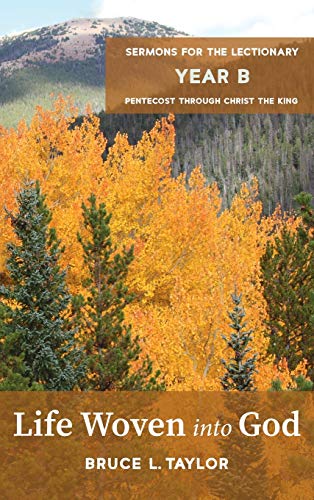 Life Woven into God: Sermons for the Lectionary, Year B, Pentecost Through Christ the King