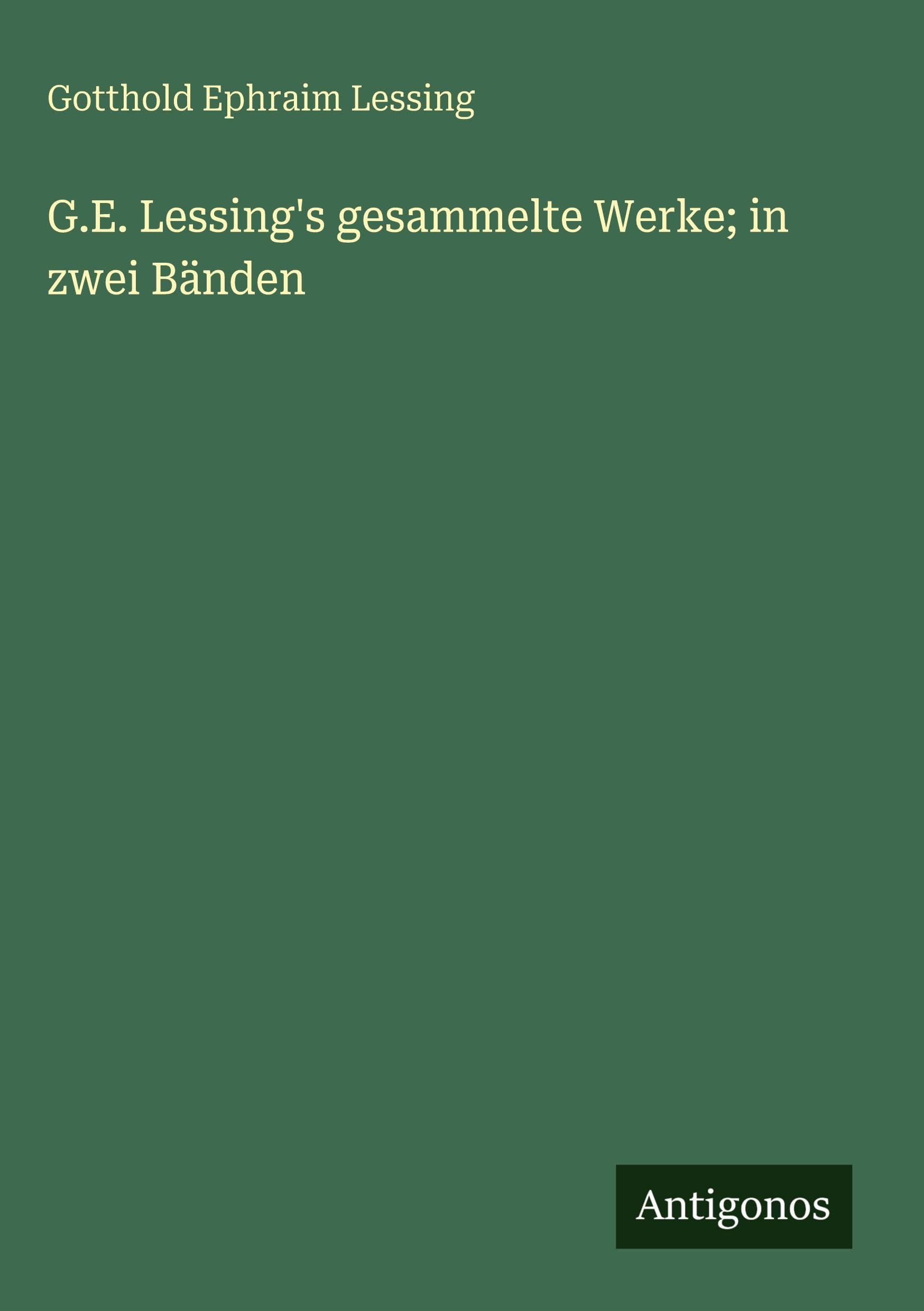 G.E. Lessing's gesammelte Werke; in zwei Bänden