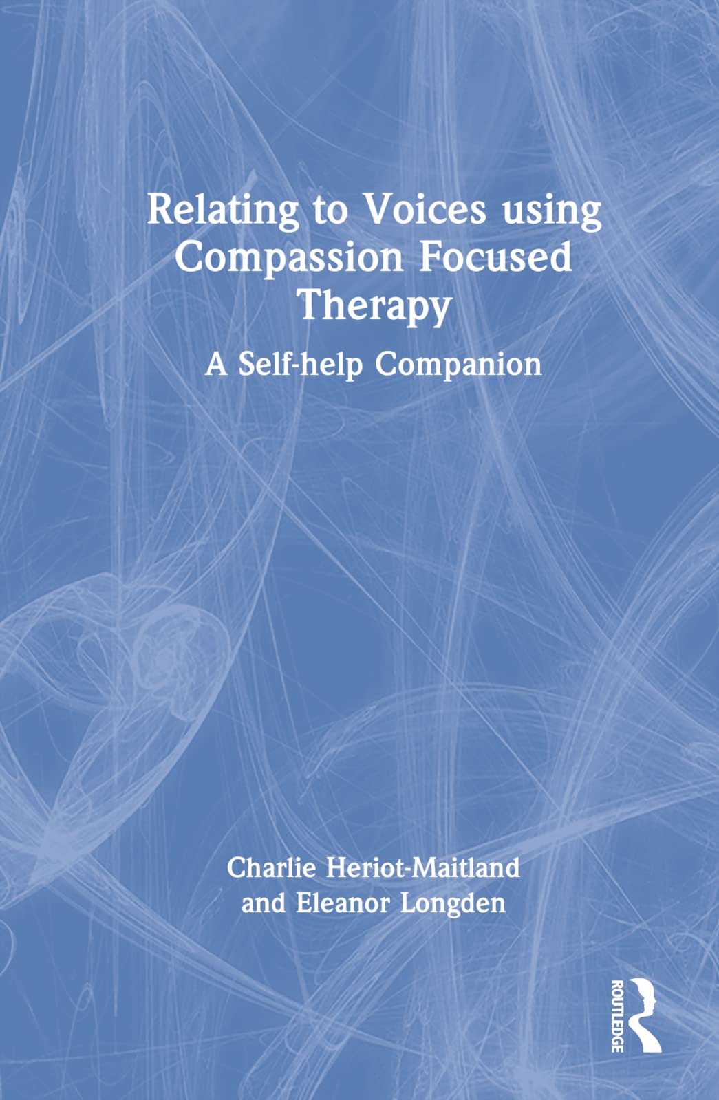 Relating to Voices using Compassion Focused Therapy: A Self-help Companion