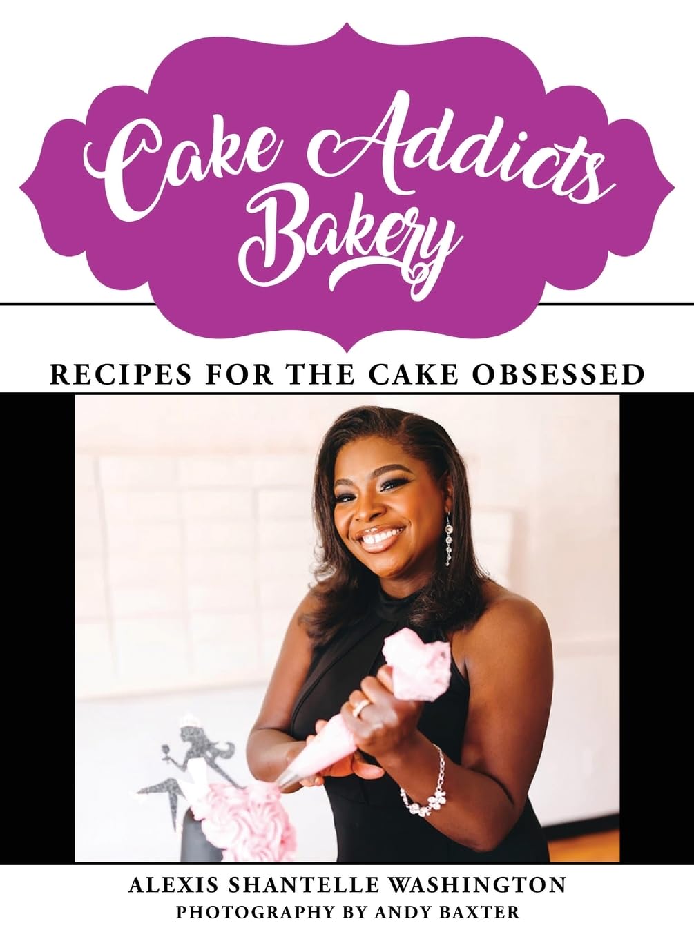 Cake Addicts Bakery: Recipes for the Cake Obsessed
