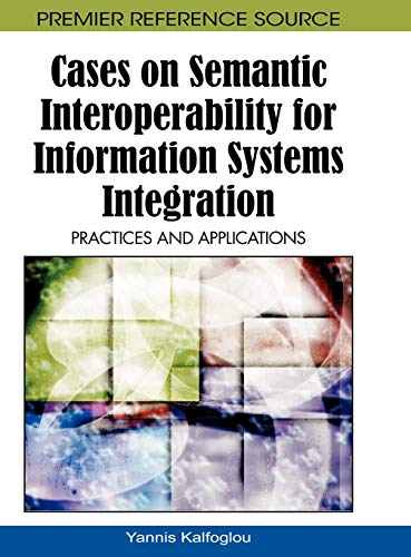 Cases on Semantic Interoperability for Information Systems Integration: Practices and Applications (Premier Reference Source)