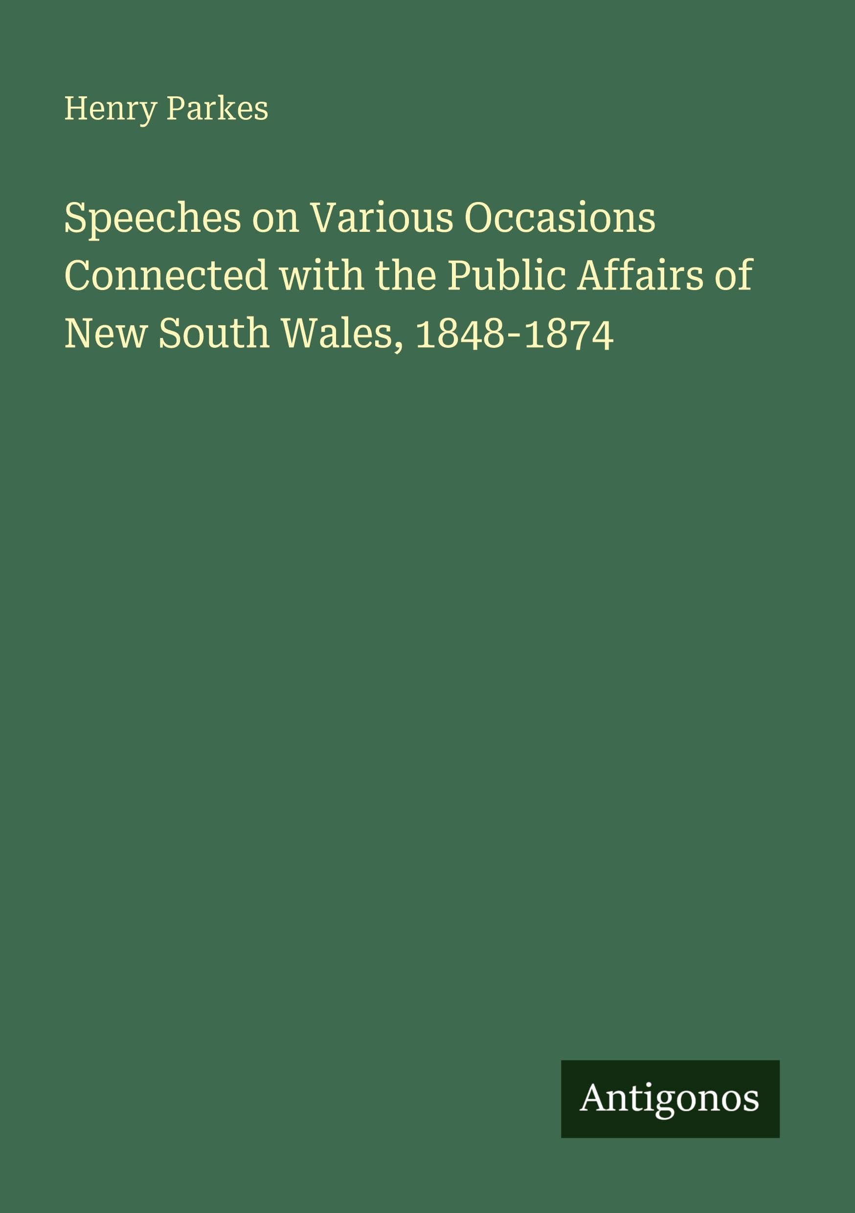 Speeches on Various Occasions Connected with the Public Affairs of New South Wales, 1848-1874