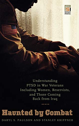 Haunted by Combat: Understanding PTSD in War Veterans Including Women, Reservists, and Those Coming Back from Iraq (Praeger Security International)