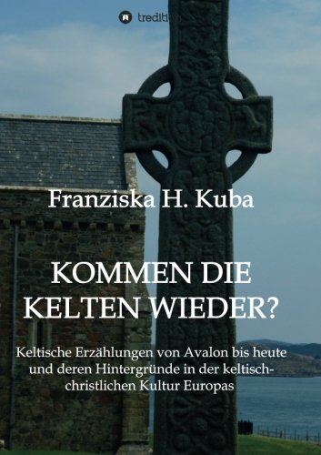 Kommen die Kelten wieder?: Keltische Erzählungen von Avalon bis heute und deren Hintergründe in der keltisch-christlichen Kultur Europas