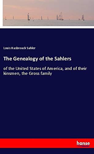 The Genealogy of the Sahlers: of the United States of America, and of their kinsmen, the Gross family