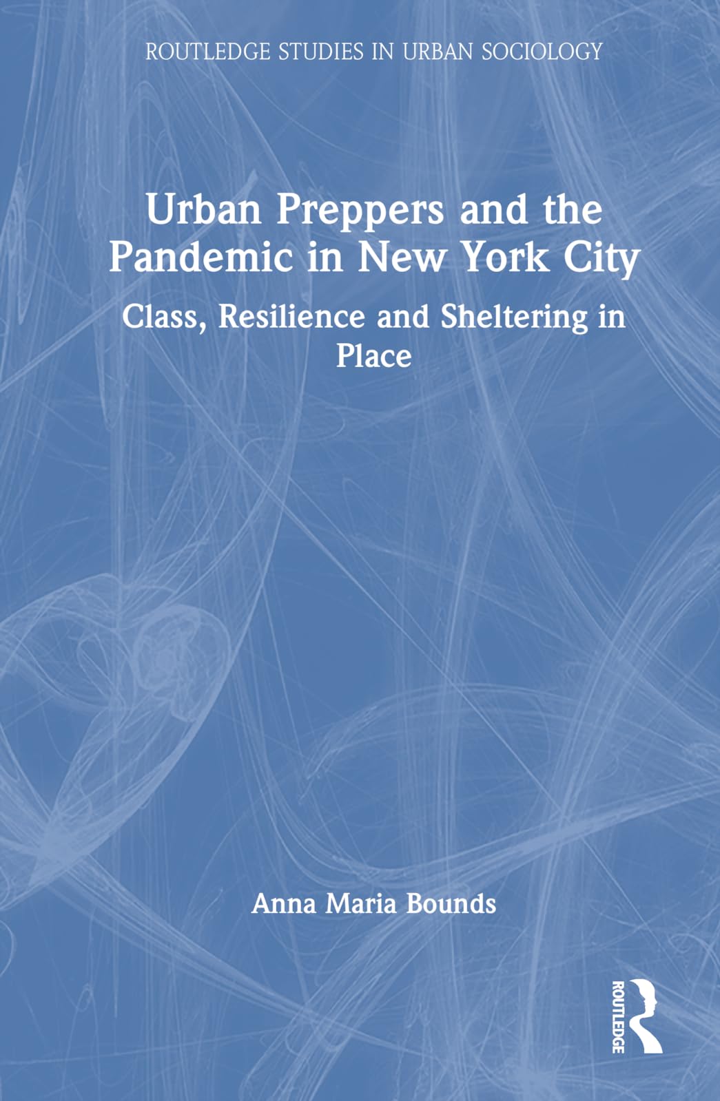 Urban Preppers and the Pandemic in New York City: Class, Resilience and Sheltering in Place (Routledge Studies in Urban Sociology)