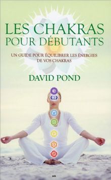 Les chakras pour débutants - Un guide pour équilibrer les énergies