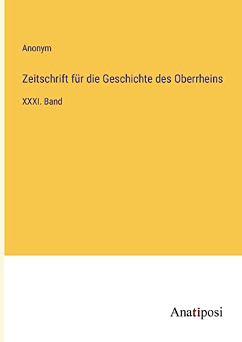 Zeitschrift für die Geschichte des Oberrheins: XXXI. Band