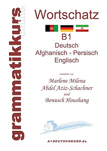 Wörterbuch Deutsch - Afghanisch - Persich - Englisch B1: Lernwortschatz + Grammatik + Gutschrift: 20 Unterrichtsstunden per Internet für die ... aus Afghanistan + Iran Niveau B1