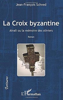 La croix byzantine : Aïvali ou la mémoire des oliviers