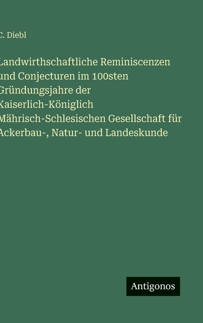 Landwirthschaftliche Reminiscenzen und Conjecturen im 100sten Gründungsjahre der Kaiserlich-Königlich Mährisch-Schlesischen Gesellschaft für Ackerbau-, Natur- und Landeskunde