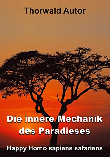 Die innere Mechanik des Paradieses: Happy Homo sapiens safariens