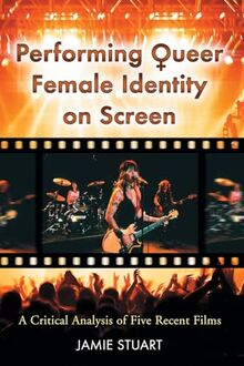 Performing Queer Female Identity on Screen: A Critical Analysis of Five Recent Films