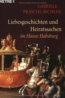 ' Gott gebe, daß das Glück andauere.'. Liebesgeschichten und Heiratssachen im Hause Habsburg.