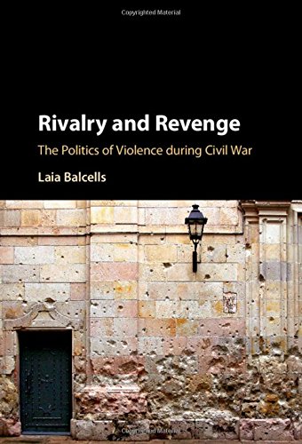 Laia Balcells Rivalry And Revenge, The Politics Of Violence During Civil War (Cambridge Studies In Comparative Politics)